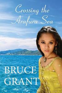 Crossing the Arafura Sea di Bruce Grant edito da BOOKPOD