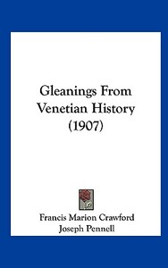 Gleanings from Venetian History (1907) di F. Marion Crawford, Francis Marion Crawford edito da Kessinger Publishing