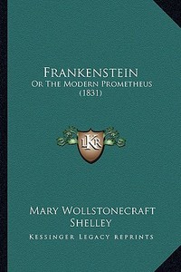 Frankenstein: Or the Modern Prometheus (1831) di Mary Wollstonecraft Shelley edito da Kessinger Publishing