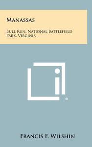 Manassas: Bull Run, National Battlefield Park, Virginia di Francis F. Wilshin edito da Literary Licensing, LLC