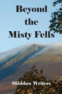 Beyond the Misty Fells di Skiddaw Writers edito da Lulu.com