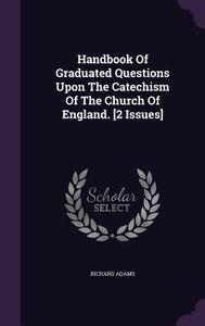 Handbook Of Graduated Questions Upon The Catechism Of The Church Of England. [2 Issues] di Richard Adams edito da Palala Press