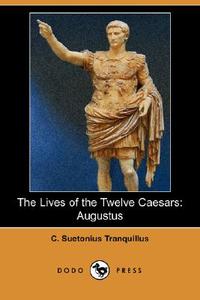 The Lives of the Twelve Caesars: Augustus (Dodo Press) di C. Suetonius Tranquillus edito da DODO PR