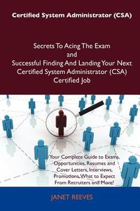 Certified System Administrator (CSA) Secrets to Acing the Exam and Successful Finding and Landing Your Next Certified System Administrator (CSA) Certi di Janet Reeves edito da Tebbo