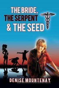 The Bride, the Serpent & the Seed di Denise Mountenay edito da XULON PR