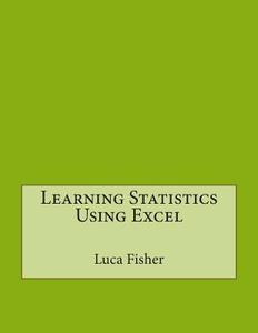 Learning Statistics Using Excel di Luca L. Fisher edito da Createspace