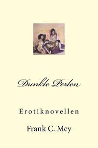 Dunkle Perlen: Erotiknovellen di Frank C. Mey edito da Createspace Independent Publishing Platform