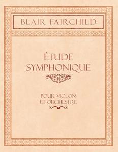 Tude Symphonique - Pour Violon Et Orchestre di Blair Fairchild edito da Classic Music Collection