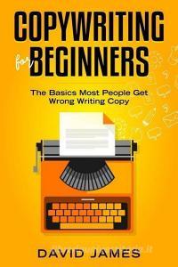 Copywriting for Beginners: The Basics Most People Get Wrong Writing Copy di David James edito da INDEPENDENTLY PUBLISHED