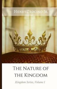 The Nature of the Kingdom di Jr. Henry Trocino edito da Createspace Independent Publishing Platform