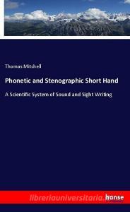 Phonetic and Stenographic Short Hand di Thomas Mitchell edito da hansebooks