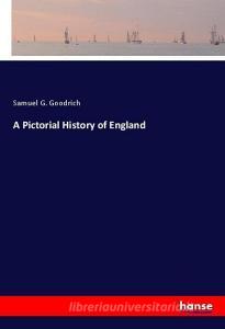 A Pictorial History of England di Samuel G. Goodrich edito da hansebooks