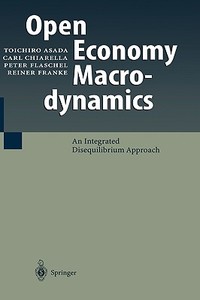 Open Economy Macrodynamics di Toichiro Asada, Carl Chiarella, Peter Flaschel, Reiner Franke edito da Springer-Verlag GmbH