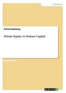 Private Equity vs. Venture Capital di Patrick Käseberg edito da GRIN Publishing