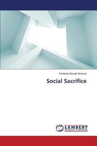 Social Sacrifice di Kimberly Nowak Watson edito da LAP Lambert Academic Publishing