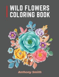Wild Flowers Coloring Book di Anthony Smith edito da Anthony Smith