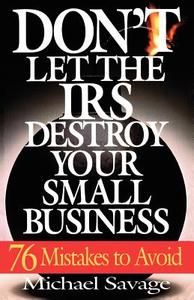 Don't Let the IRS Destroy Your Small Business: Seventy-Six Mistakes to Avoid di Michael Savage edito da BASIC BOOKS