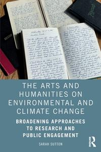 The Arts And Humanities On Environmental And Climate Change di Sarah Sutton edito da Taylor & Francis Ltd