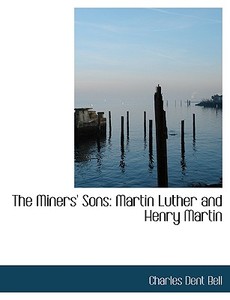 The Miners' Sons: Martin Luther and Henry Martin di Charles Dent Bell edito da BiblioLife