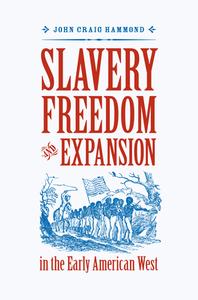 Slavery, Freedom, and Expansion in the Early American West di John Craig Hammond edito da University of Virginia Press