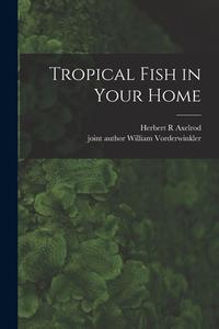 Tropical Fish in Your Home di Herbert R. Axelrod edito da LIGHTNING SOURCE INC