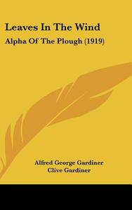 Leaves in the Wind: Alpha of the Plough (1919) di Alfred George Gardiner edito da Kessinger Publishing