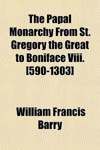The Papal Monarchy From St. Gregory The di William Francis Barry edito da General Books