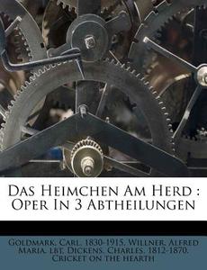 Das Heimchen Am Herd : Oper In 3 Abtheil di Goldmark 1830-1915 edito da Nabu Press