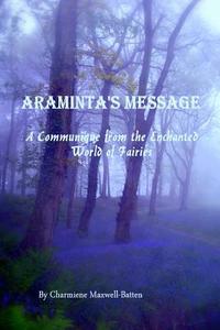 Araminta's Message - A Communique from the Enchanted World of Fairies di Charmiene Maxwell-Batten edito da Lulu.com