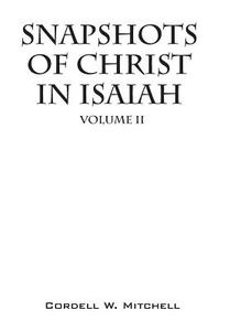 Snapshots Of Christ In Isaiah di Cordell W Mitchell edito da Outskirts Press