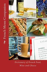 French Menu Companion: Dictionary of French Food, Wine and Cheese di T. William Walker edito da Createspace