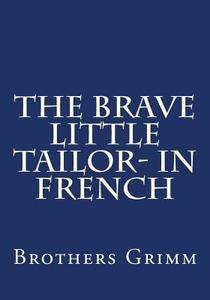 The Brave Little Tailor- In French di Wilhelm Grimm edito da Createspace Independent Publishing Platform