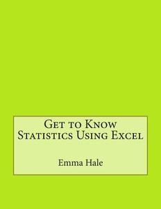 Get to Know Statistics Using Excel di Emma F. Hale edito da Createspace