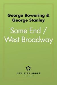 Some End / West Broadway di George Bowering, George Stanley edito da NEW STAR BOOKS