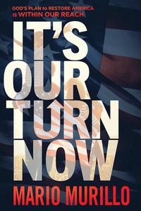 It's Our Turn Now: God's Plan to Restore America Is Within Our Reach di Mario Murillo edito da FRONTLINE