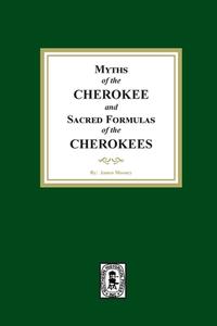 Myths of the CHEROKEE and Sacred Formulas of the CHEROKEES di James Mooney edito da Southern Historical Press, Inc.