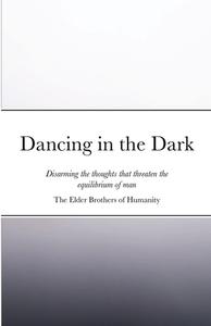 Dancing In The Dark di of Humanity The Elder Brothers of Humanity edito da Lulu Press