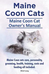 Maine Coon Cats. Maine Coon Cat Owners Manual. Maine Coon Cats Care, Personality, Grooming, Health, Training, Costs and Feeding All Included. di Elliott Lang edito da Imb Publishing Maine Coon Cat