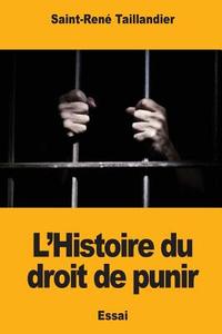 L'Histoire Du Droit de Punir di Saint-Rene Taillandier edito da Createspace Independent Publishing Platform