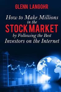 How to Make Millions in the Stock Market by Following the Best Investors on the Internet di Glenn Langohr edito da Createspace Independent Publishing Platform