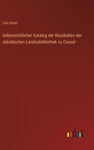 Uebersichtlicher Katalog der Musikalien der ständischen Landesbibliothek zu Cassel di CarI IsraeI edito da Outlook Verlag