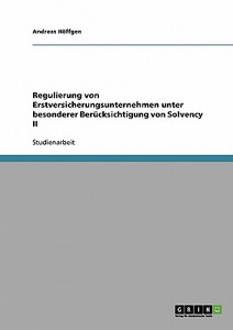 Regulierung von Erstversicherungsunternehmen unter besonderer Berücksichtigung von Solvency II di Andreas Höffgen edito da GRIN Publishing