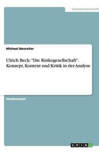 Ulrich Becks "Die Risikogesellschaft". Besprechung des Konzeptes, Kontext und Kritik in der Analyse di Michael Neureiter edito da GRIN Publishing