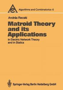 Matroid Theory and its Applications in Electric Network Theory and in Statics di Andras Recski edito da Springer Berlin Heidelberg