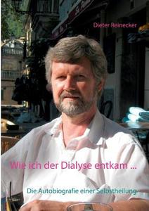 Wie Ich Der Dialyse Entkam ... di Dieter Reinecker edito da Books On Demand