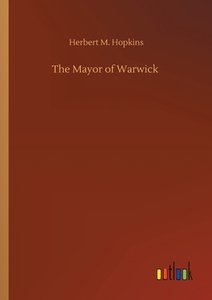 The Mayor of Warwick di Herbert M. Hopkins edito da Outlook Verlag