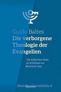 Die verborgene Theologie der Evangelien di Guido Baltes edito da Francke Buchhandlung GmbH