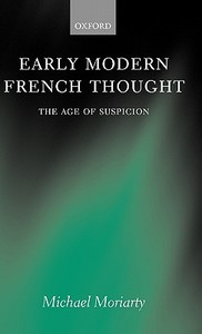 Early Modern French Thought: The Age of Suspicion di Michael Moriarty edito da OXFORD UNIV PR