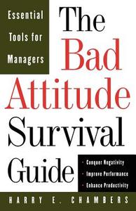 The Bad Attitude Survival Guide di Harry E. Chambers edito da BASIC BOOKS