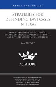 Strategies for Defending Dwi Cases in Texas, 2014 Ed.: Leading Lawyers on Understanding Dwi and DUI Charges, Analyzing Test Results, and Developing Ne edito da Aspatore Books